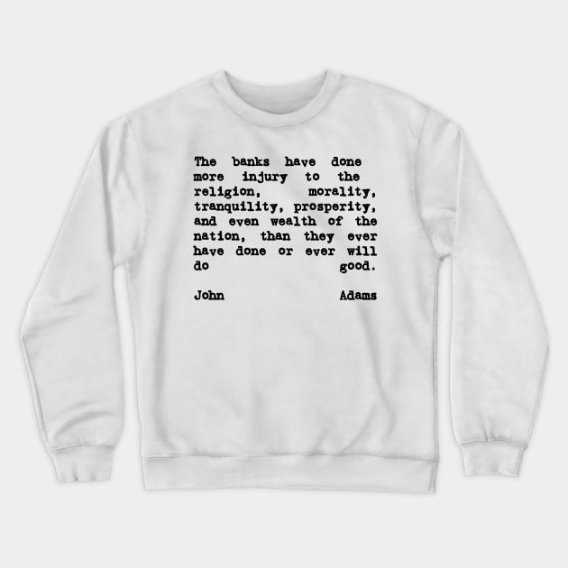 John Adams Quote The Banks Have Done More Injury Crewneck Sweatshirt by BubbleMench